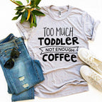 Too Much Toddler Not Enough Coffee T-Shirt