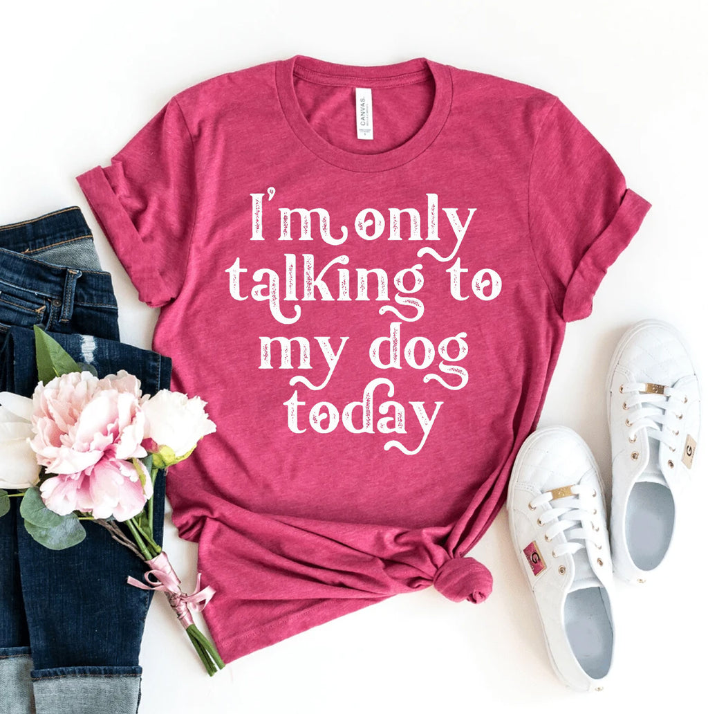 I'm Only Talking To My Dog Today Women's Graphic T-Shirt