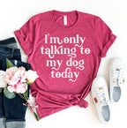 I'm Only Talking To My Dog Today Women's Graphic T-Shirt