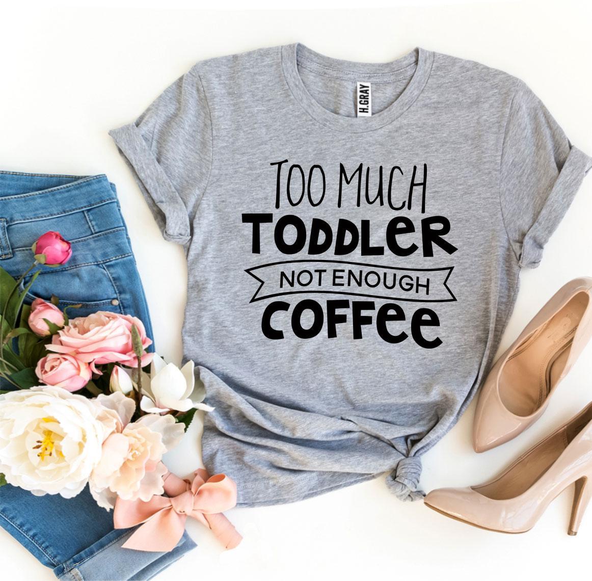 Too Much Toddler Not Enough Coffee T-Shirt