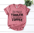 Too Much Toddler Not Enough Coffee T-Shirt